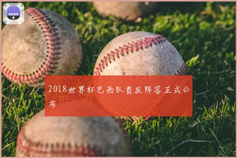 2018世界杯巴西队首发阵容正式公布