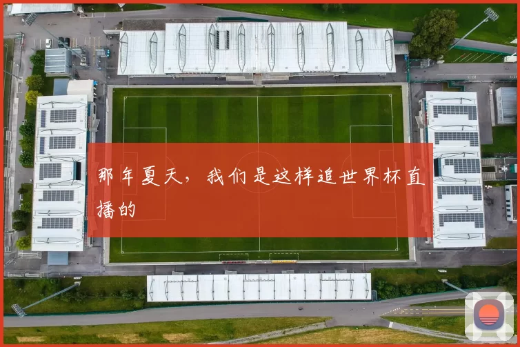 那年夏天,我们是这样追世界杯直播的