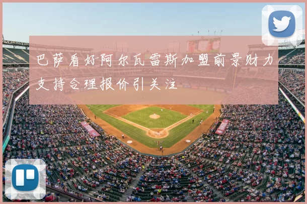 巴萨看好阿尔瓦雷斯加盟前景财力支持合理报价引关注