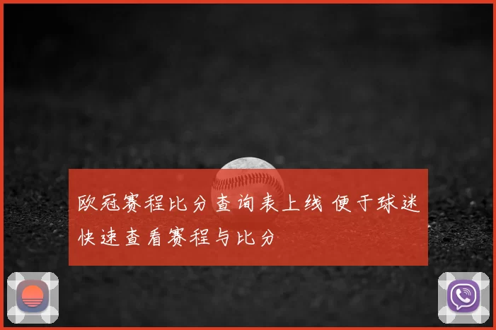 欧冠赛程比分查询表上线 便于球迷快速查看赛程与比分