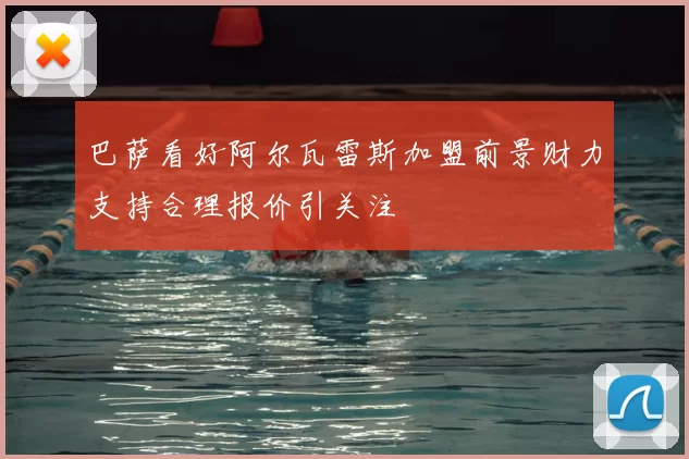 巴萨看好阿尔瓦雷斯加盟前景财力支持合理报价引关注