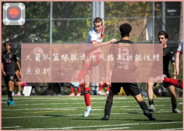 火箭队篮球服设计风格及功能性特点分析