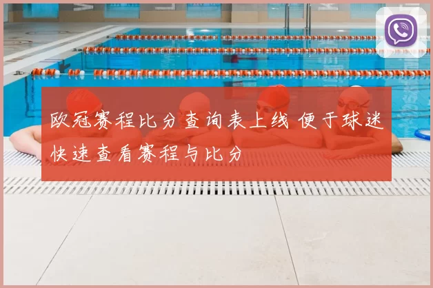 欧冠赛程比分查询表上线 便于球迷快速查看赛程与比分
