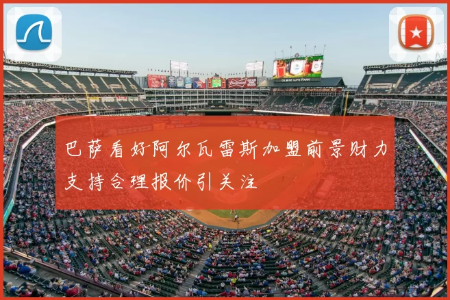 巴萨看好阿尔瓦雷斯加盟前景财力支持合理报价引关注