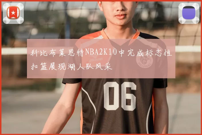 科比布莱恩特NBA2K10中完成标志性扣篮展现湖人队风采