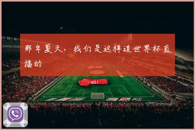 那年夏天,我们是这样追世界杯直播的