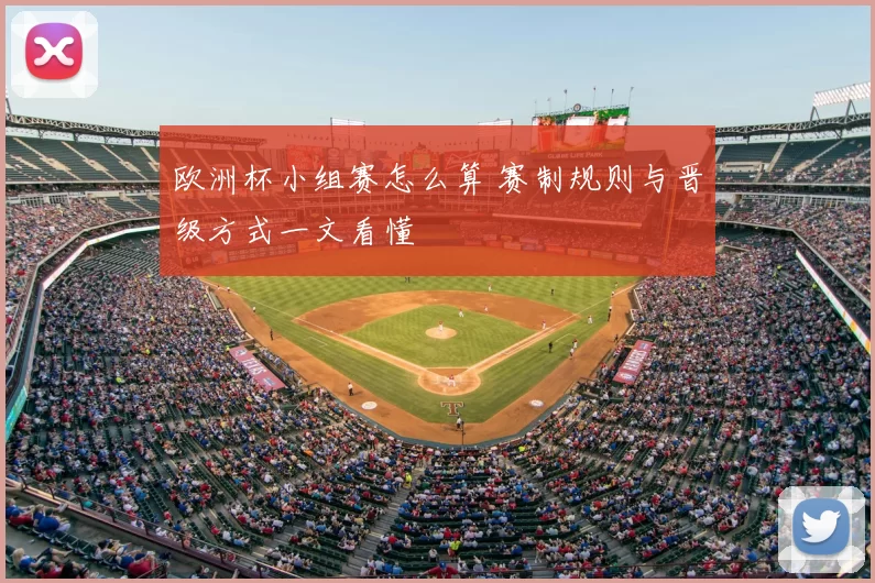 欧洲杯小组赛怎么算 赛制规则与晋级方式一文看懂