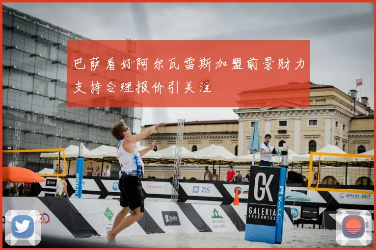巴萨看好阿尔瓦雷斯加盟前景财力支持合理报价引关注