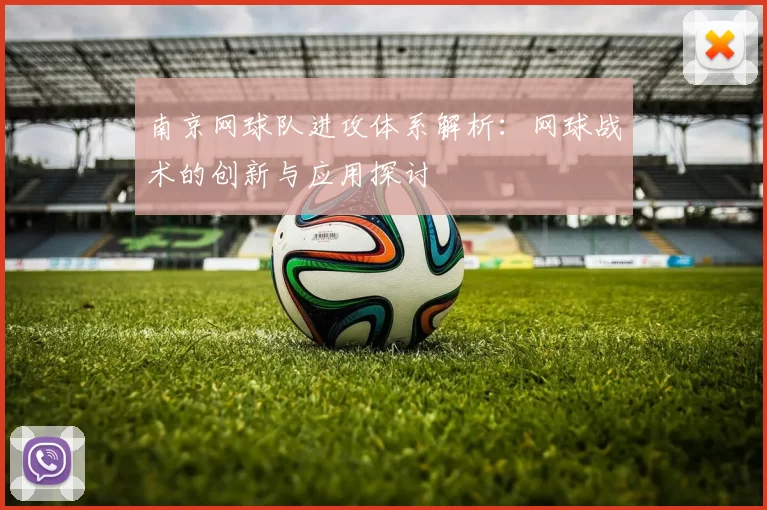 南京网球队进攻体系解析：网球战术的创新与应用探讨