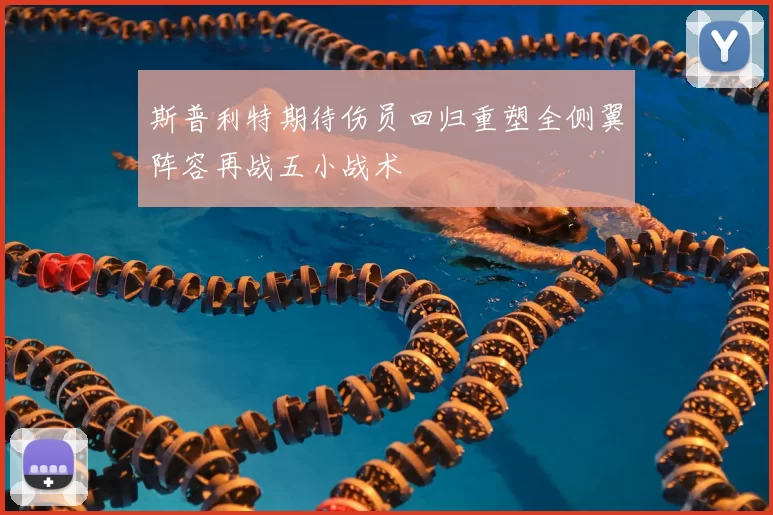 斯普利特期待伤员回归重塑全侧翼阵容再战五小战术