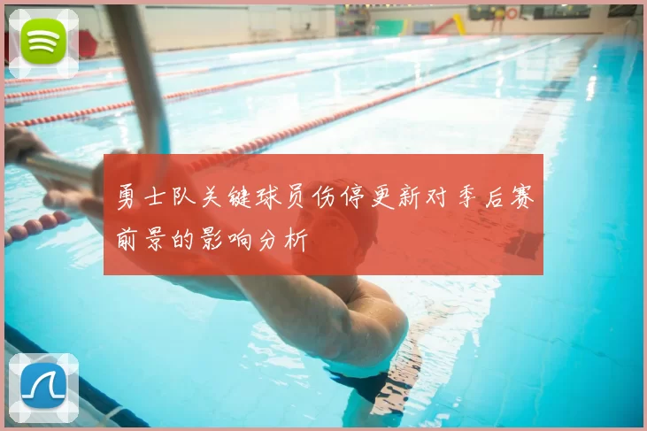 勇士队关键球员伤停更新对季后赛前景的影响分析