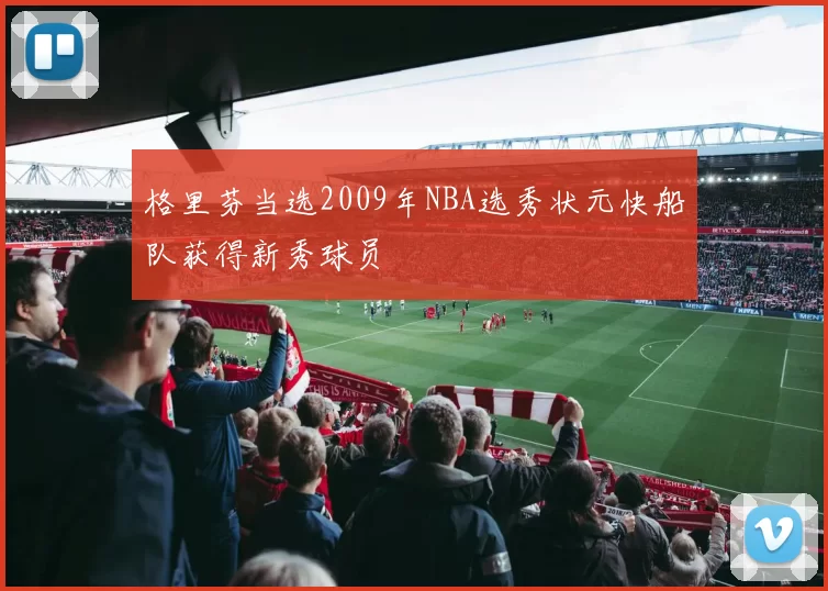 格里芬当选2009年NBA选秀状元快船队获得新秀球员