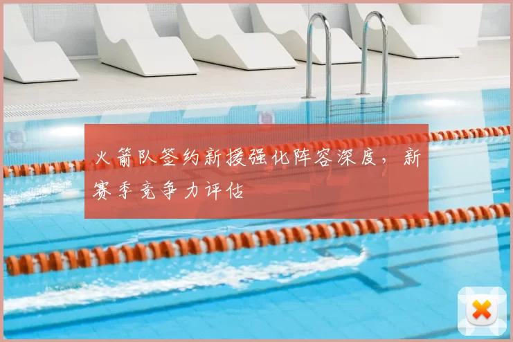 火箭队签约新援强化阵容深度,新赛季竞争力评估